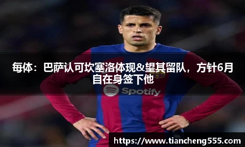 每体：巴萨认可坎塞洛体现&望其留队，方针6月自在身签下他