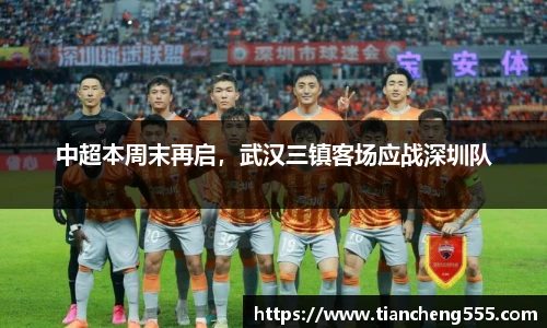 中超本周末再启，武汉三镇客场应战深圳队