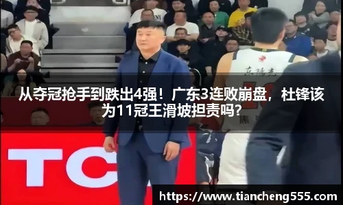 从夺冠抢手到跌出4强！广东3连败崩盘，杜锋该为11冠王滑坡担责吗？